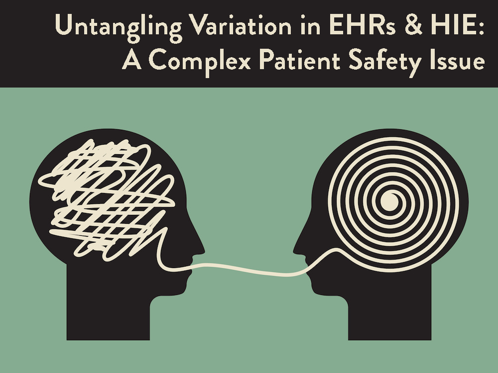 UNTANGLING VARIATION IN EHRs & HIE: A COMPLEX PATIENT SAFETY ISSUE